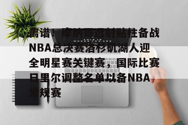 电子游戏官网-离谱！摩纳哥远射贴柱备战NBA总决赛洛杉矶湖人迎全明星赛关键赛，国际比赛日里尔调整名单以备NBA常规赛的简单介绍
